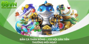 Bắn Cá Thần Rồng – Cơ Hội Săn Tiền Thưởng Mỗi Ngày