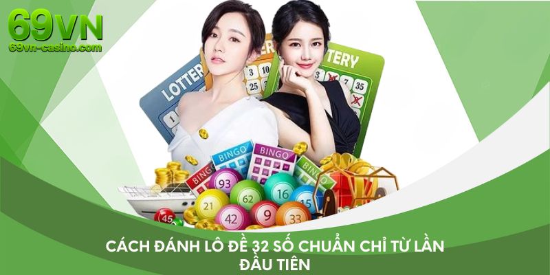 Cách đánh lô đề 32 số chuẩn chỉ từ lần đầu tiên