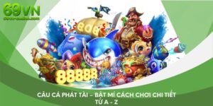Câu Cá Phát Tài – Bật Mí Cách Chơi Chi Tiết Từ A - Z