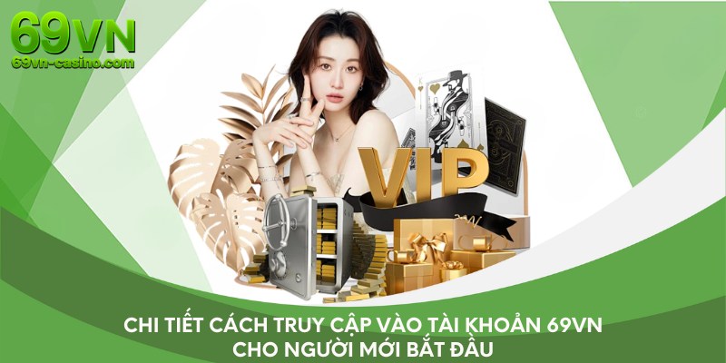Chi tiết cách truy cập vào tài khoản 69vn cho người mới bắt đầu