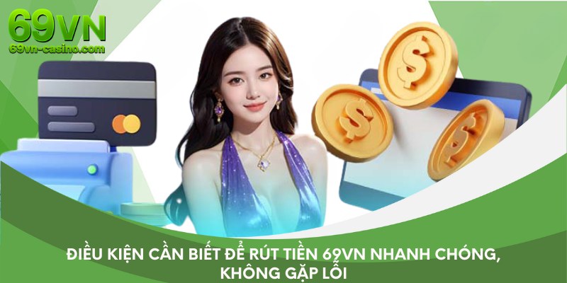 Điều kiện cần biết để rút tiền 69VN nhanh chóng, không gặp lỗi