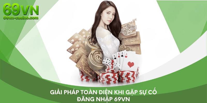 Giải pháp toàn diện khi gặp sự cố đăng nhập 69VN
