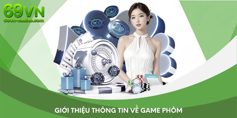 Giới thiệu thông tin về game Phỏm