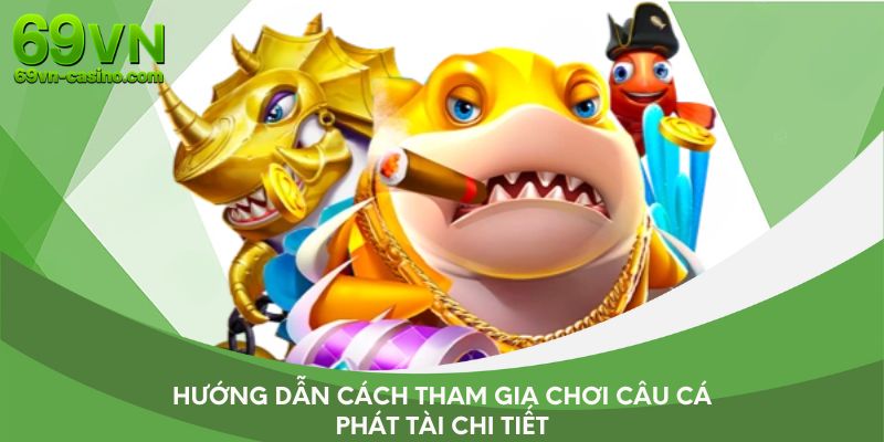 Hướng dẫn cách tham gia chơi câu cá phát tài chi tiết