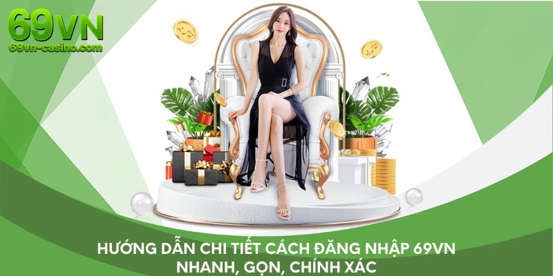 Hướng dẫn chi tiết cách đăng nhập 69VN nhanh, gọn, chính xác