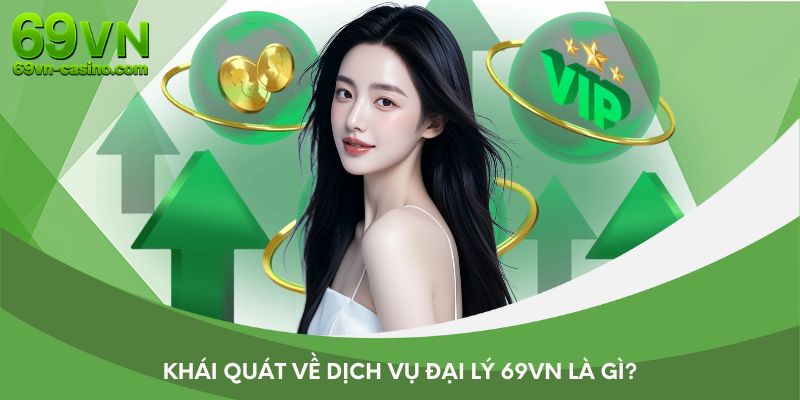 Khái quát về dịch vụ đại lý 69VN là gì?