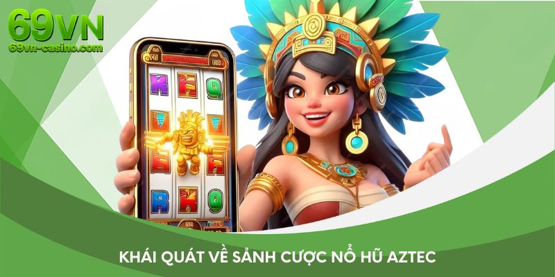 Khái quát về sảnh cược nổ hũ Aztec