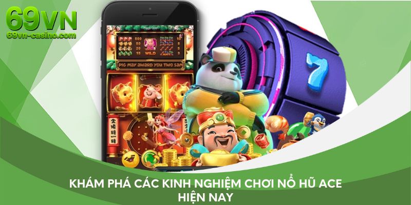 Khám phá các kinh nghiệm chơi nổ hũ ACE hiện nay