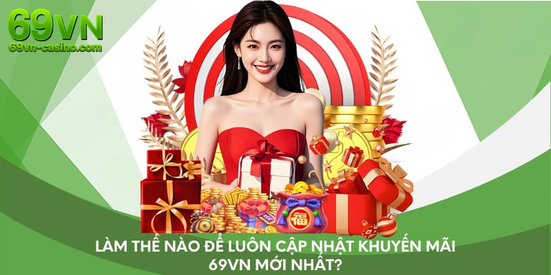 Làm thế nào để luôn cập nhật khuyến mãi 69vn mới nhất?