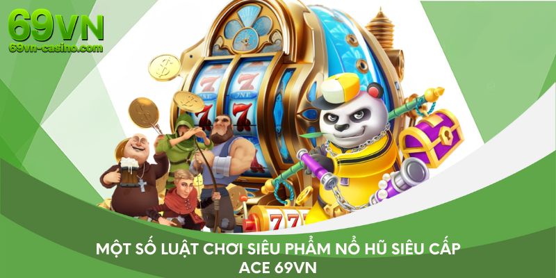 Một số luật chơi siêu phẩm nổ hũ siêu cấp ACE 69VN