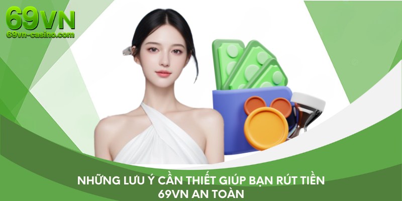 Những lưu ý cần thiết giúp bạn rút tiền 69VN an toàn