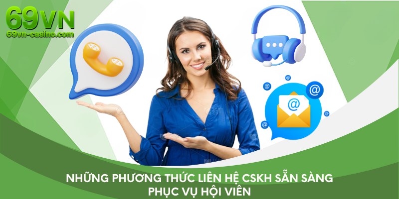 Những phương thức liên hệ CSKH sẵn sàng phục vụ hội viên