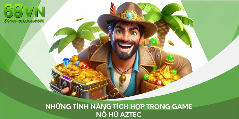 Những tính năng tích hợp trong game nổ hũ Aztec