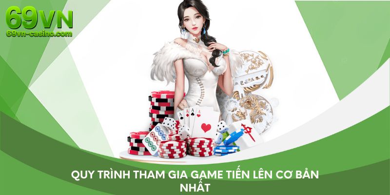 Quy trình tham gia game Tiến Lên cơ bản nhất