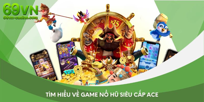 Tìm hiểu về game nổ hũ siêu cấp ACE