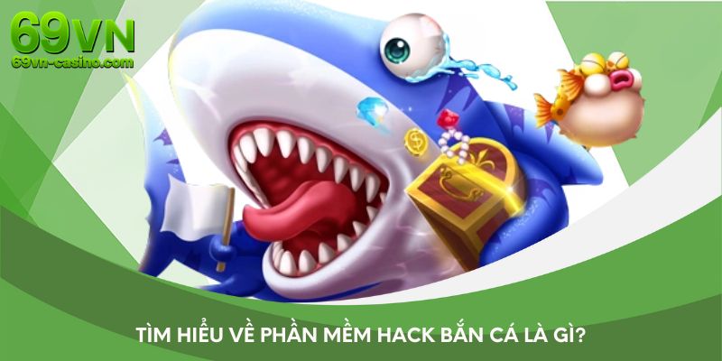Tìm hiểu về phần mềm hack bắn cá là gì?